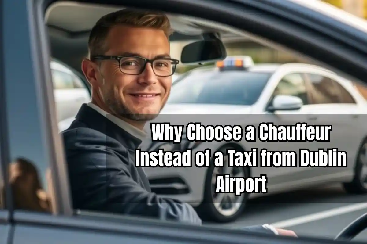 Why Choose a Chauffeur Instead of a Taxi from Dublin Airport